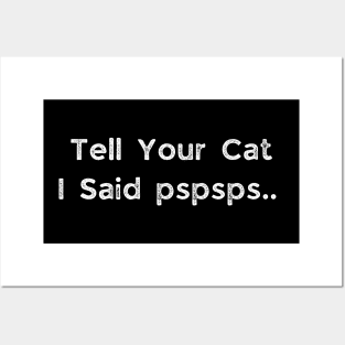 Tell Your Cat I Said Pspsps Posters and Art